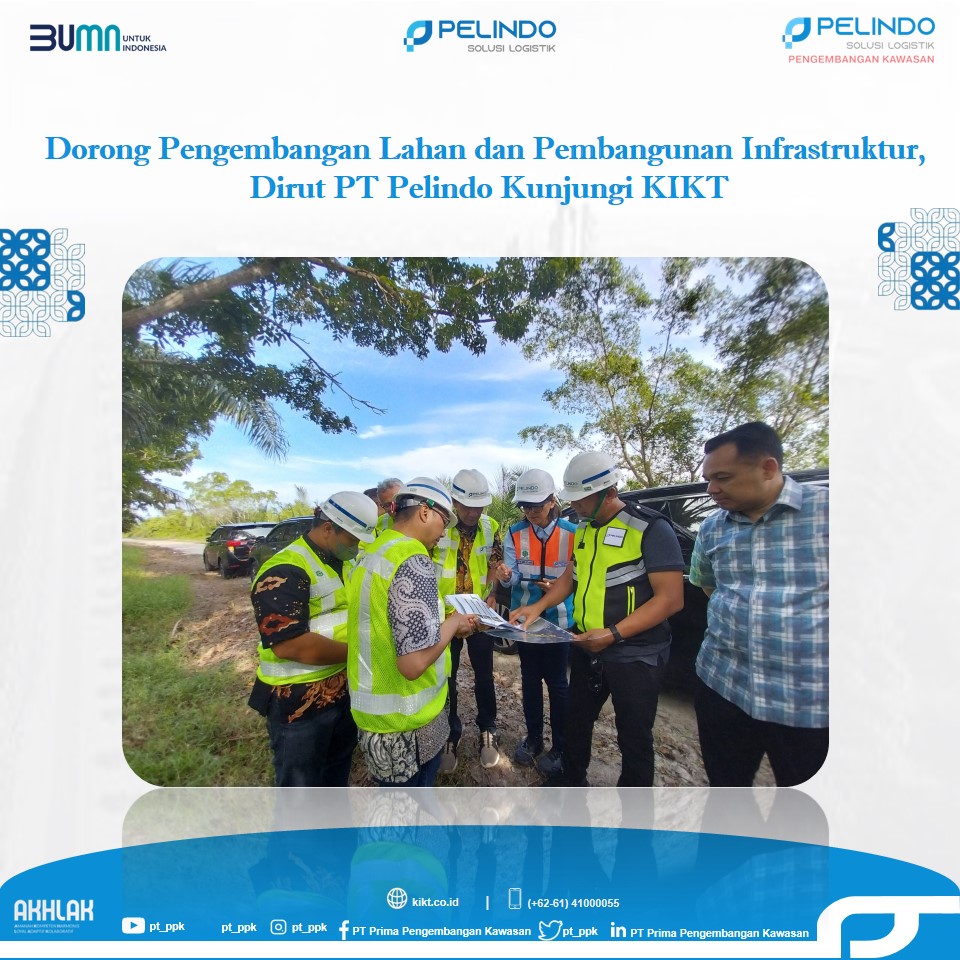 Dorong Pengembangan Lahan dan Pembangunan Infrastruktur, Dirut PT Pelindo (Persero) Kunjungi KIKT